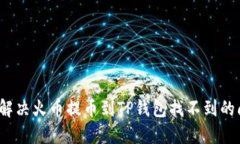 如何解决火币提币到TP钱包