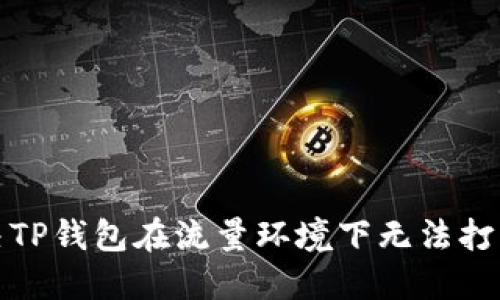 如何解决TP钱包在流量环境下无法打开的问题