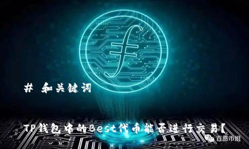 # 和关键词
TP钱包中的Best代币能否进行交易?