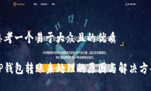思考一个易于大众且的优质
TP钱包转账未处理的原因与解决方案