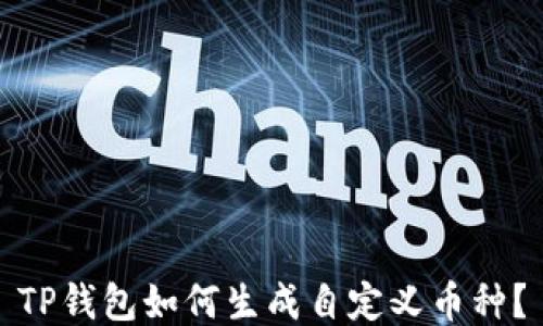 
TP钱包如何生成自定义币种？