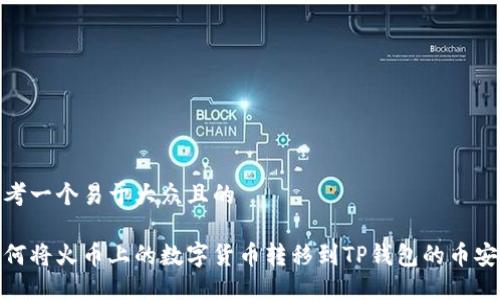 思考一个易于大众且的

如何将火币上的数字货币转移到TP钱包的币安链