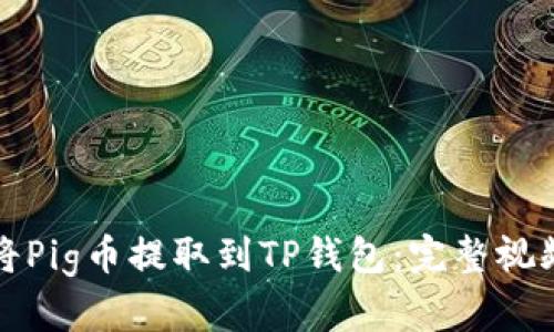 如何将Pig币提取到TP钱包：完整视频教程