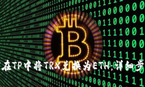: 如何在TP中将TRX兑换为ETH：详细步骤指南