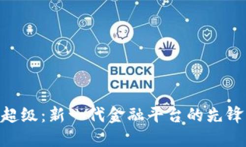 超级：新一代金融平台的先锋